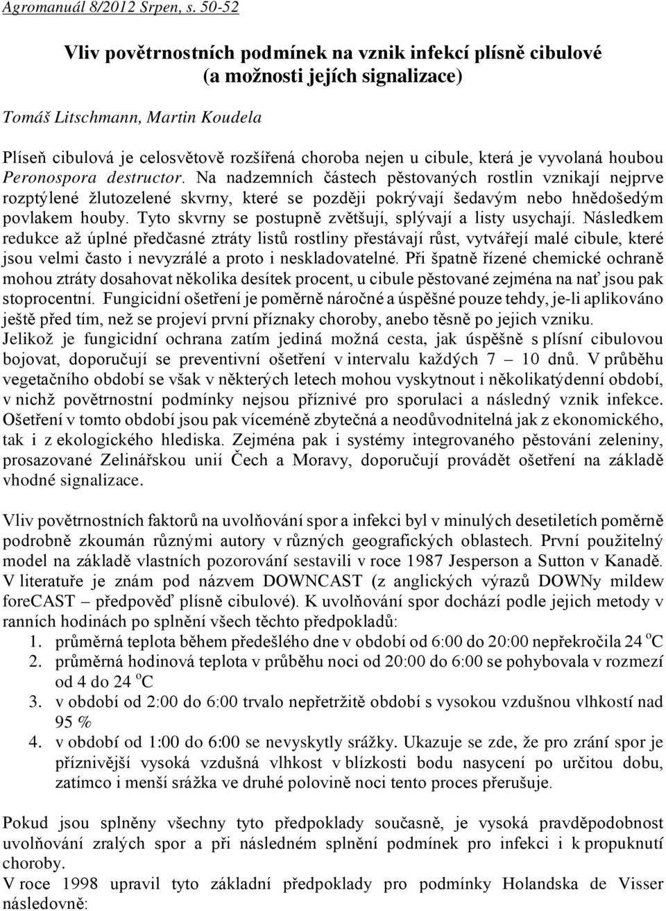 která je vyvolaná houbou Peronospora destructor.