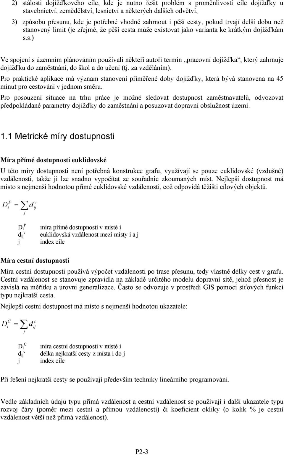 za vzděláním). Pro praktické aplikace má význam stanovení přiměřené doby dojížďky, která bývá stanovena na 45 minut pro cestování v jednom směru.
