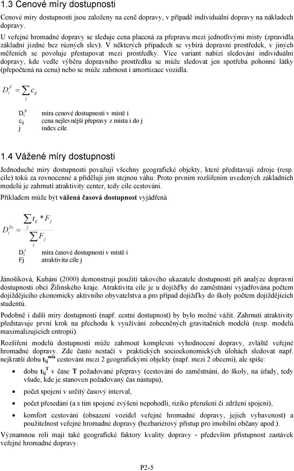 V některých případech se vybírá dopravní prostředek, v jiných měřeních se povoluje přestupovat mezi prostředky.