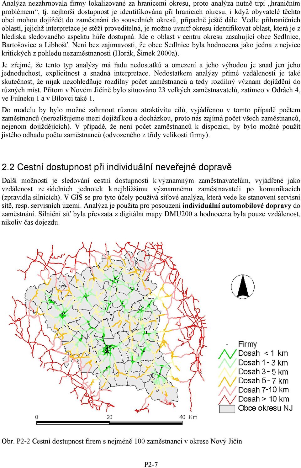 Vedle příhraničních oblastí, jejichž interpretace je stěží proveditelná, je možno uvnitř okresu identifikovat oblast, která je z hlediska sledovaného aspektu hůře dostupná.