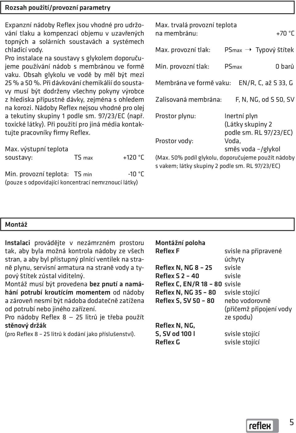 Při dávkování chemikálií do soustavy musí být dodrženy všechny pokyny výrobce z hlediska přípustné dávky, zejména s ohledem na korozi.