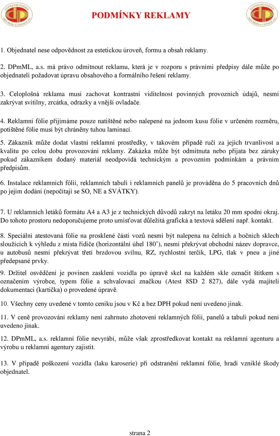 Reklamní fólie přijímáme pouze natištěné nebo nalepené na jednom kusu fólie v určeném rozměru, potištěné fólie musí být chráněny tuhou laminací. 5.