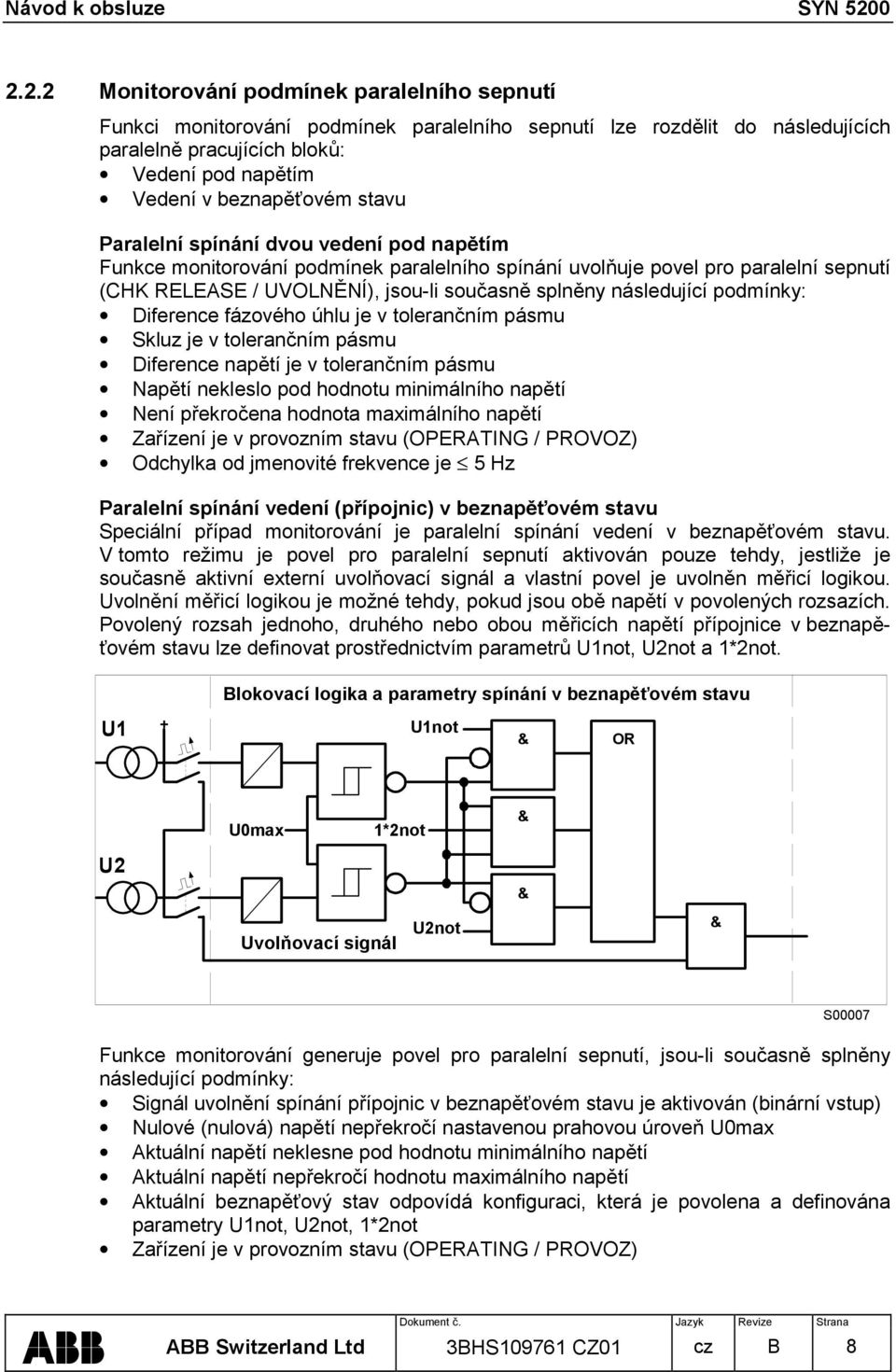 Diferene fázového úhlu je v tolerančním pásmu Skluz je v tolerančním pásmu Diferene napětí je v tolerančním pásmu Napětí nekleslo pod hodnotu minimálního napětí Není překročena hodnota maximálního