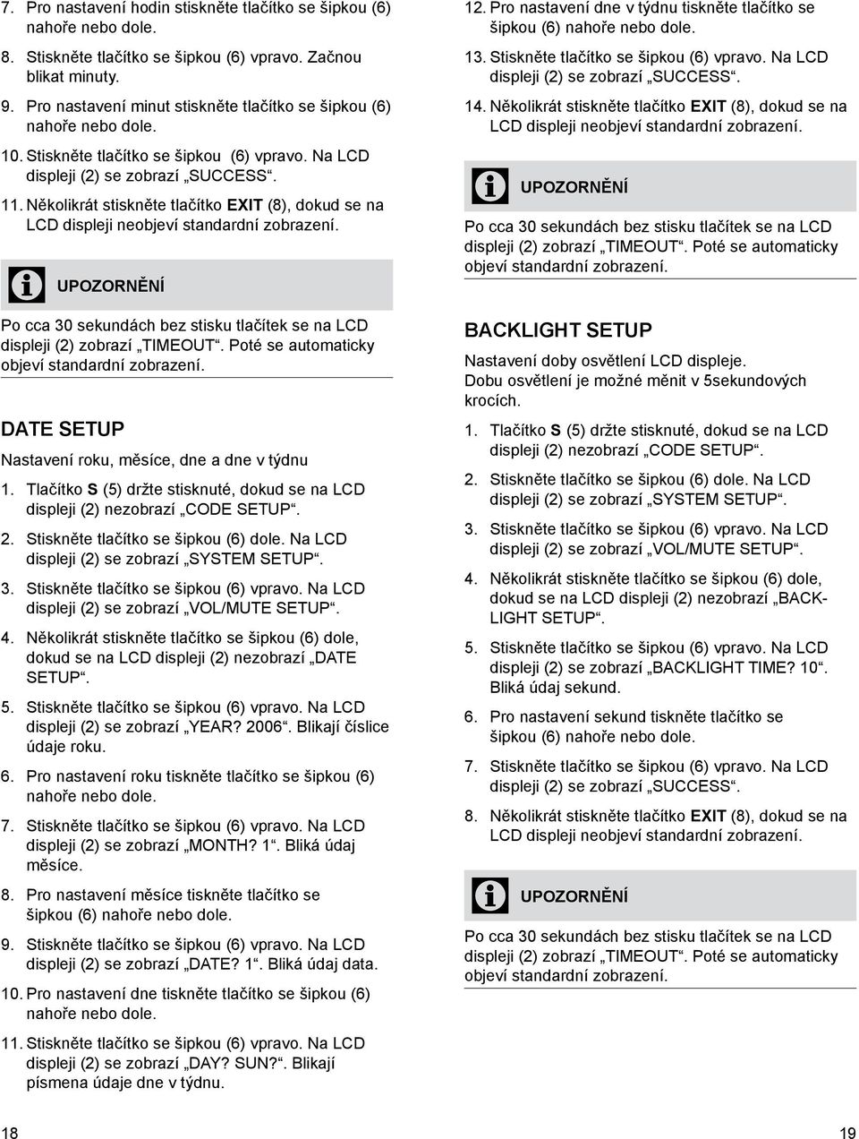 1 Několikrát stiskněte tlačítko EXIT (8), dokud se na LCD displeji neobjeví standardní zobrazení. Po cca 30 sekundách bez stisku tlačítek se na LCD displeji (2) zobrazí TIMEOUT.
