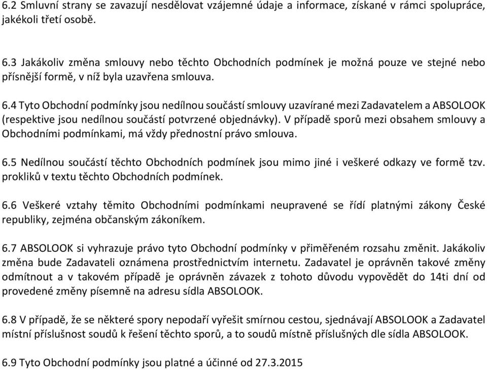 4 Tyto Obchodní podmínky jsou nedílnou součástí smlouvy uzavírané mezi Zadavatelem a ABSOLOOK (respektive jsou nedílnou součástí potvrzené objednávky).