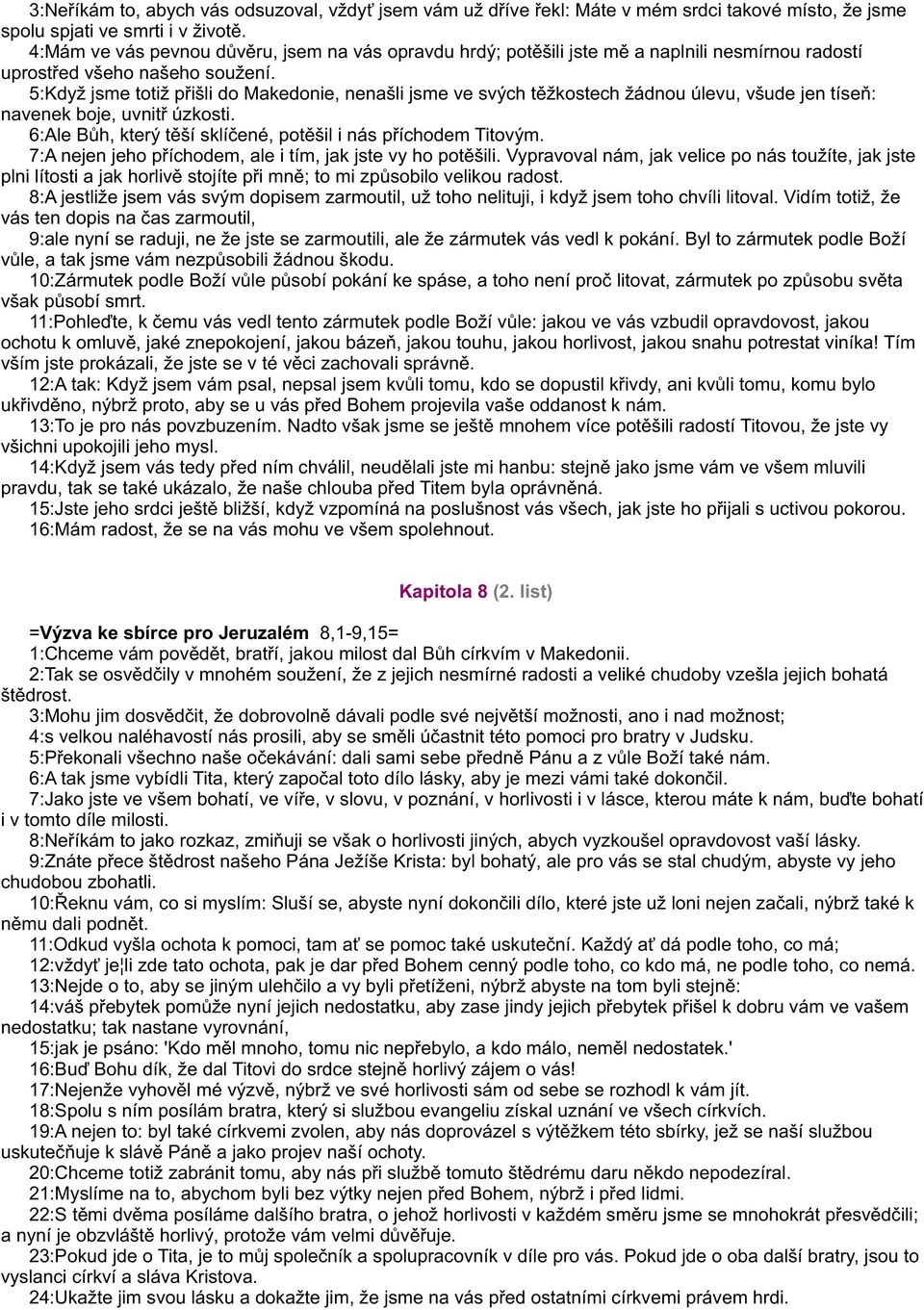 5:Když jsme totiž pøišli do Makedonie, nenašli jsme ve svých tìžkostech žádnou úlevu, všude jen tíseò: navenek boje, uvnitø úzkosti. 6:Ale Bùh, který tìší sklíèené, potìšil i nás pøíchodem Titovým.