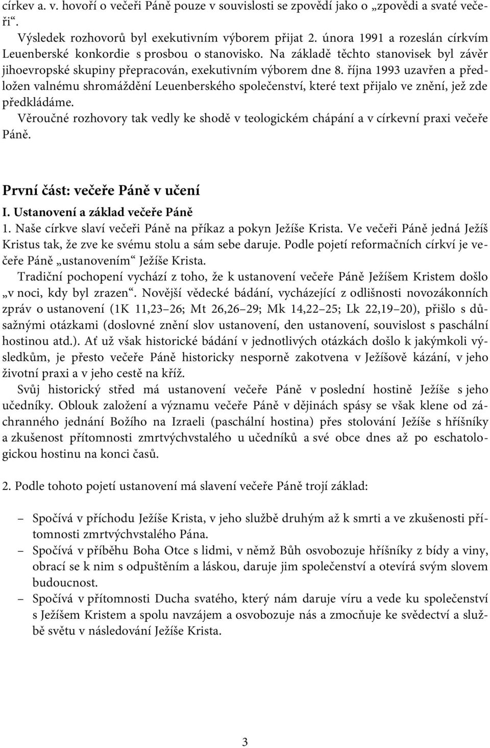 října 1993 uzavřen a předložen valnému shromáždění Leuenberského společenství, které text přijalo ve znění, jež zde předkládáme.