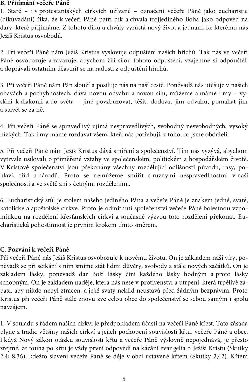 Z tohoto díku a chvály vyrůstá nový život a jednání, ke kterému nás Ježíš Kristus osvobodil. 2. Při večeři Páně nám Ježíš Kristus vyslovuje odpuštění našich hříchů.