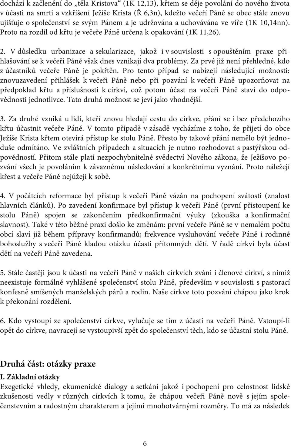 V důsledku urbanizace a sekularizace, jakož i v souvislosti s opouštěním praxe přihlašování se k večeři Páně však dnes vznikají dva problémy.