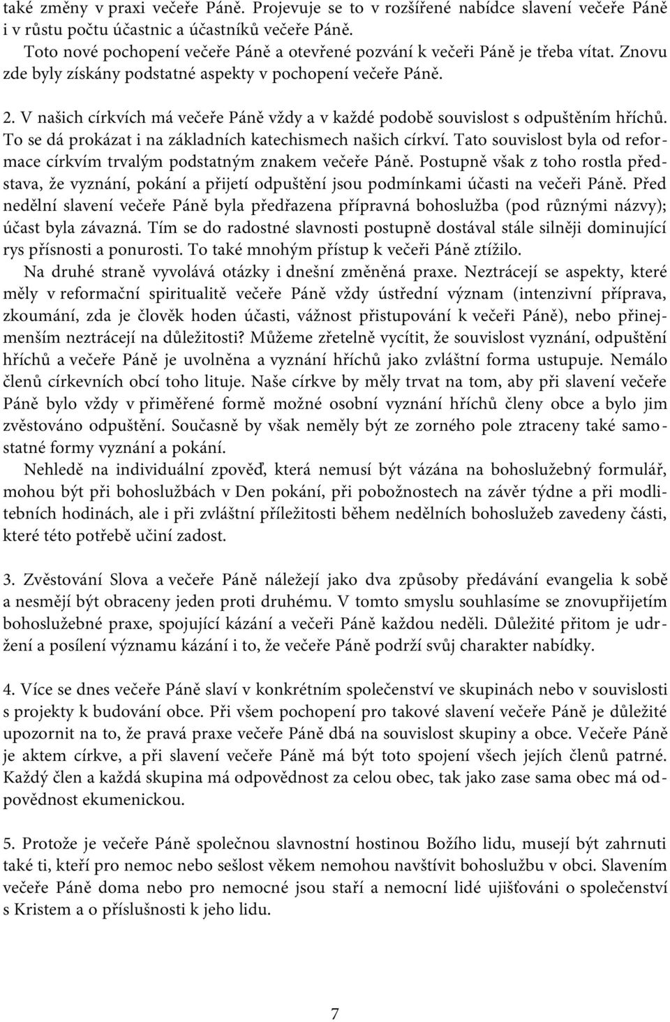 V našich církvích má večeře Páně vždy a v každé podobě souvislost s odpuštěním hříchů. To se dá prokázat i na základních katechismech našich církví.