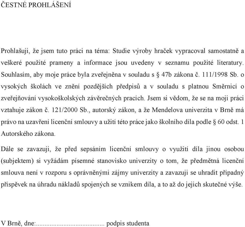 o vysokých školách ve znění pozdějších předpisů a v souladu s platnou Směrnicí o zveřejňování vysokoškolských závěrečných pracích. Jsem si vědom, že se na moji práci vztahuje zákon č. 121/2000 Sb.