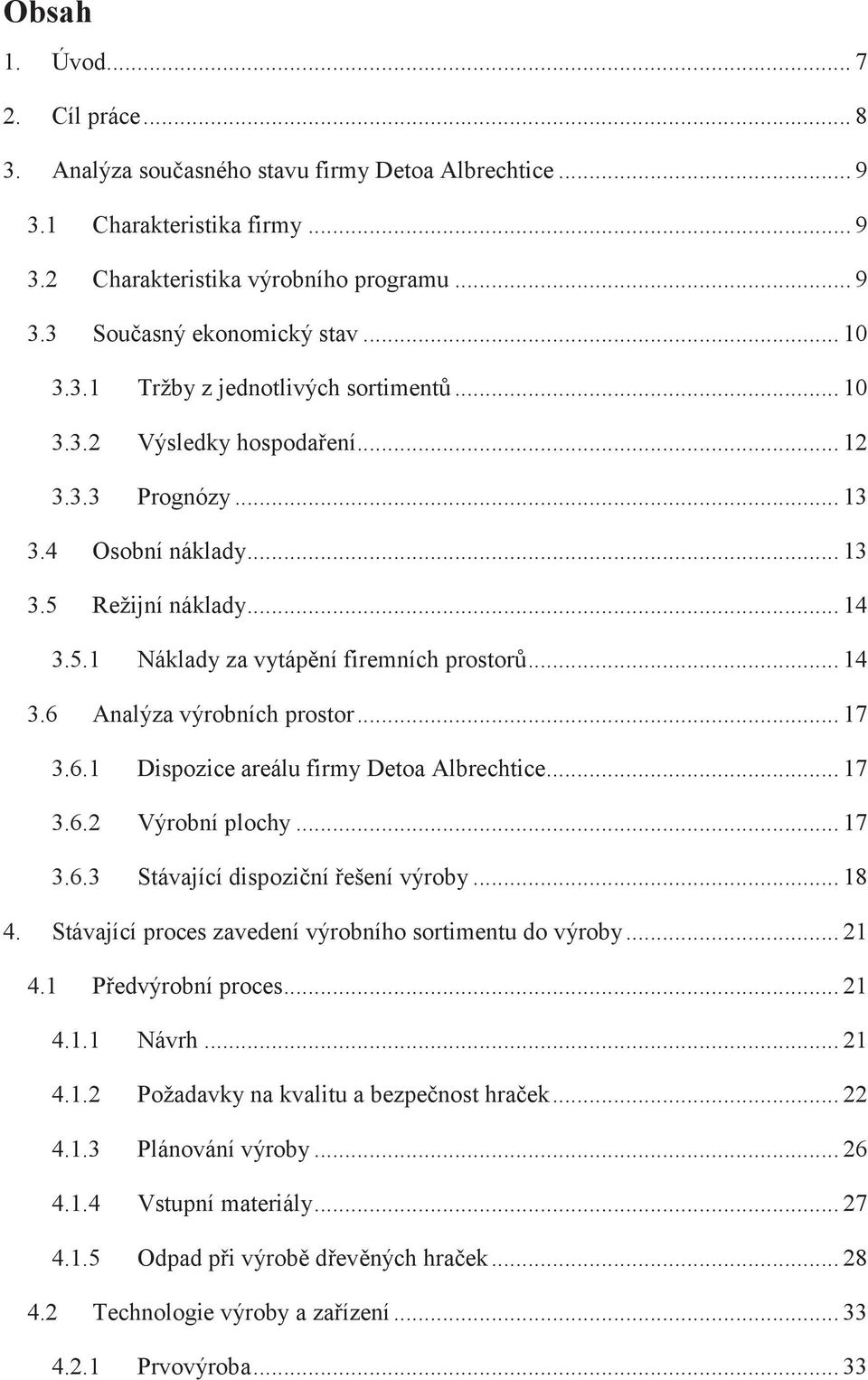 .. 14 3.6 Analýza výrobních prostor... 17 3.6.1 Dispozice areálu firmy Detoa Albrechtice... 17 3.6.2 Výrobní plochy... 17 3.6.3 Stávající dispoziční řešení výroby... 18 4.