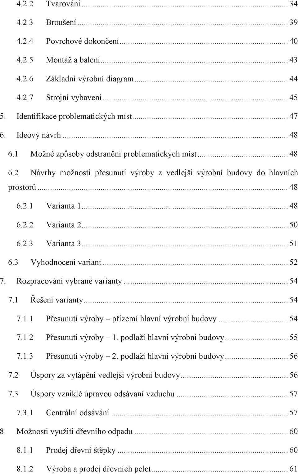 .. 48 6.2.1 Varianta 1... 48 6.2.2 Varianta 2... 50 6.2.3 Varianta 3... 51 6.3 Vyhodnocení variant... 52 7. Rozpracování vybrané varianty... 54 7.1 Řešení varianty... 54 7.1.1 Přesunutí výroby přízemí hlavní výrobní budovy.