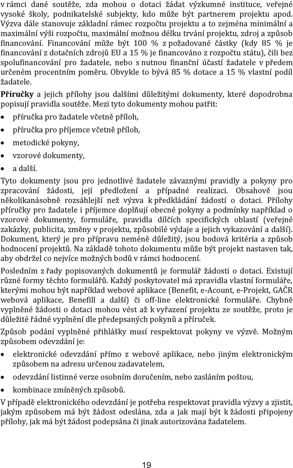 Financování může být 100 % z požadované částky (kdy 85 % je financování z dotačních zdrojů EU a 15 % je financováno z rozpočtu státu), čili bez spolufinancování pro žadatele, nebo s nutnou finanční