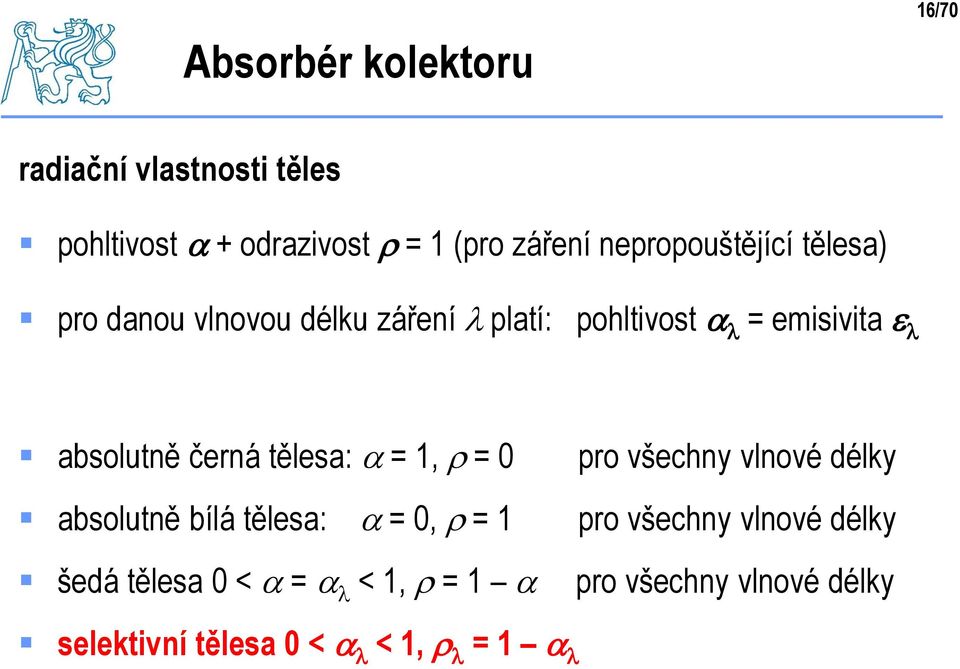 černá tělesa: a = 1, r = 0 pro všechny vlnové délky absolutně bílá tělesa: a = 0, r = 1 pro všechny