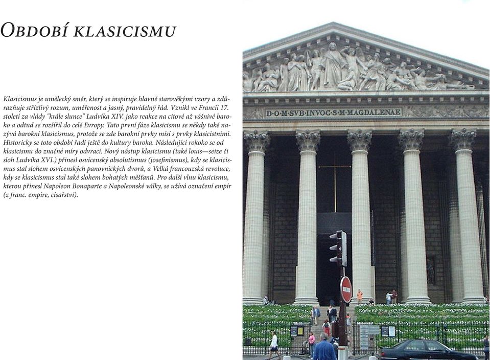Tato první fáze klasicismu se někdy také nazývá barokní klasicismus, protože se zde barokní prvky mísí s prvky klasicistními. Historicky se toto období řadí ještě do kultury baroka.
