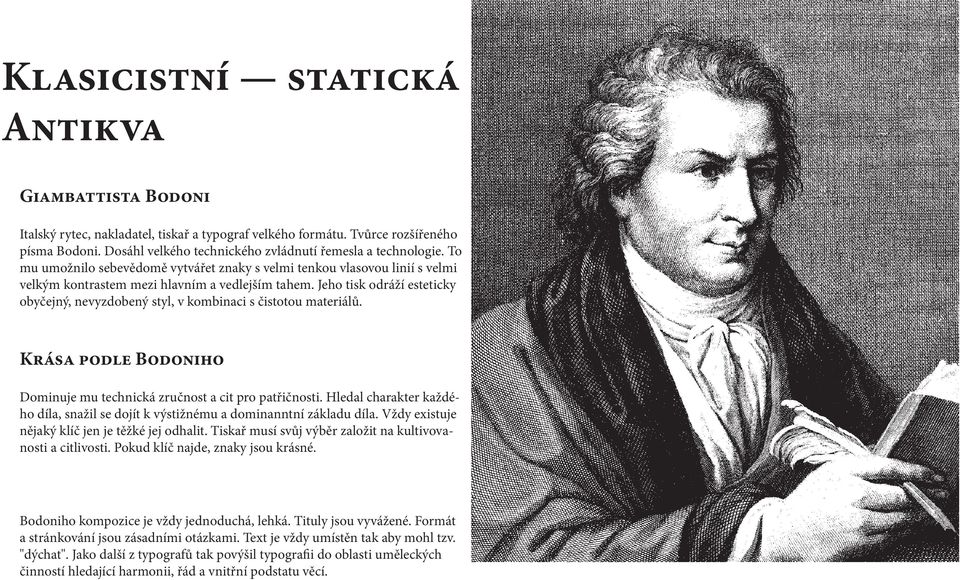 Jeho tisk odráží esteticky obyčejný, nevyzdobený styl, v kombinaci s čistotou materiálů. Krása podle Bodoniho Dominuje mu technická zručnost a cit pro patřičnosti.