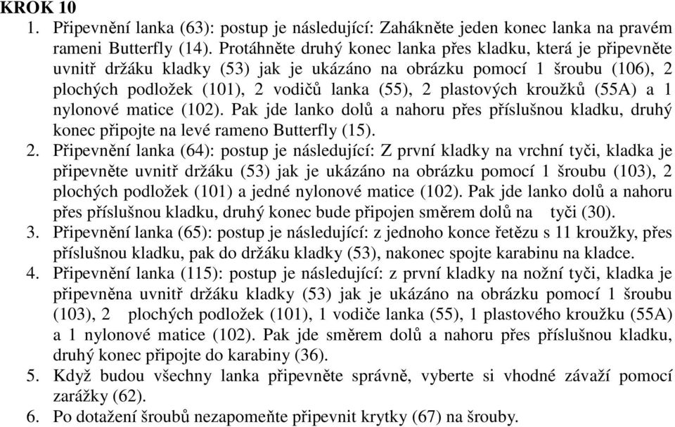 kroužků (55A) a 1 nylonové matice (102). Pak jde lanko dolů a nahoru přes příslušnou kladku, druhý konec připojte na levé rameno Butterfly (15). 2.