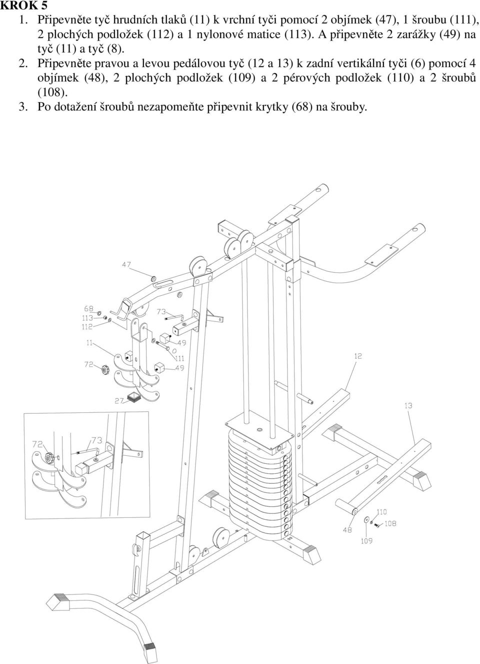 (112) a 1 nylonové matice (113). A připevněte 2 
