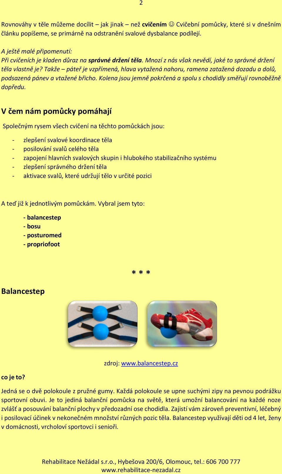 Takže páteř je vzpřímená, hlava vytažená nahoru, ramena zatažená dozadu a dolů, podsazená pánev a vtažené břicho. Kolena jsou jemně pokrčená a spolu s chodidly směřují rovnoběžně dopředu.