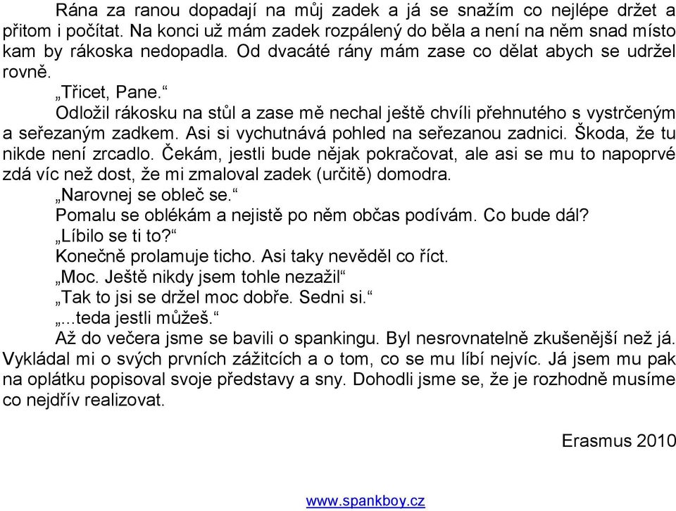 Asi si vychutnává pohled na seřezanou zadnici. Škoda, že tu nikde není zrcadlo. Čekám, jestli bude nějak pokračovat, ale asi se mu to napoprvé zdá víc než dost, že mi zmaloval zadek (určitě) domodra.