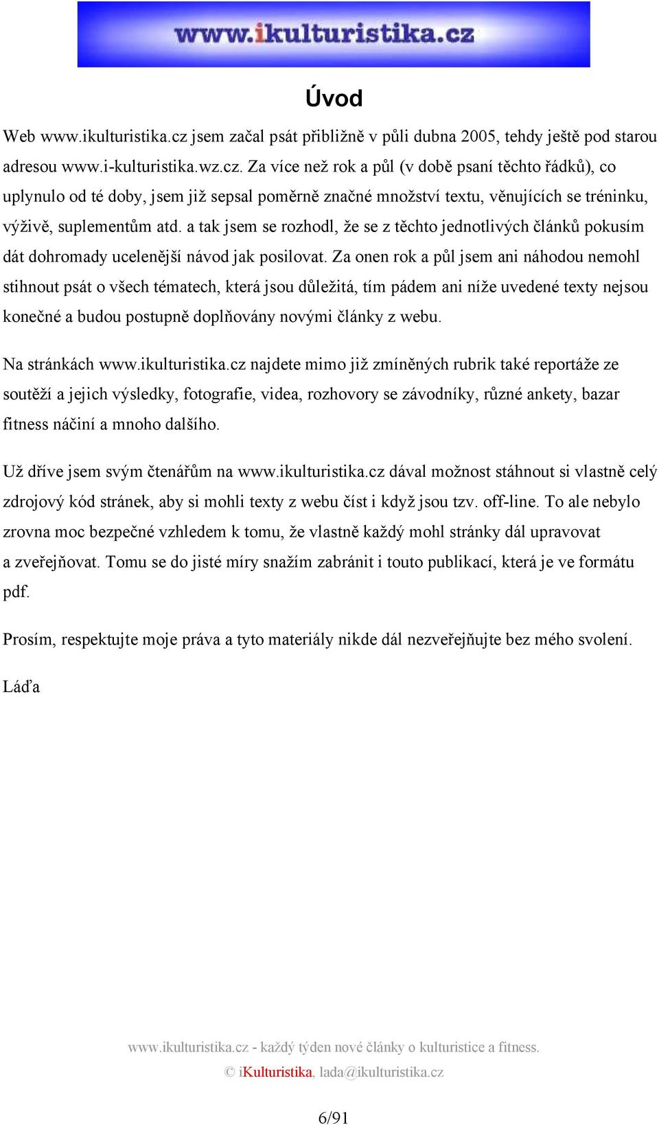 Za více než rok a půl (v době psaní těchto řádků), co uplynulo od té doby, jsem již sepsal poměrně značné množství textu, věnujících se tréninku, výživě, suplementům atd.