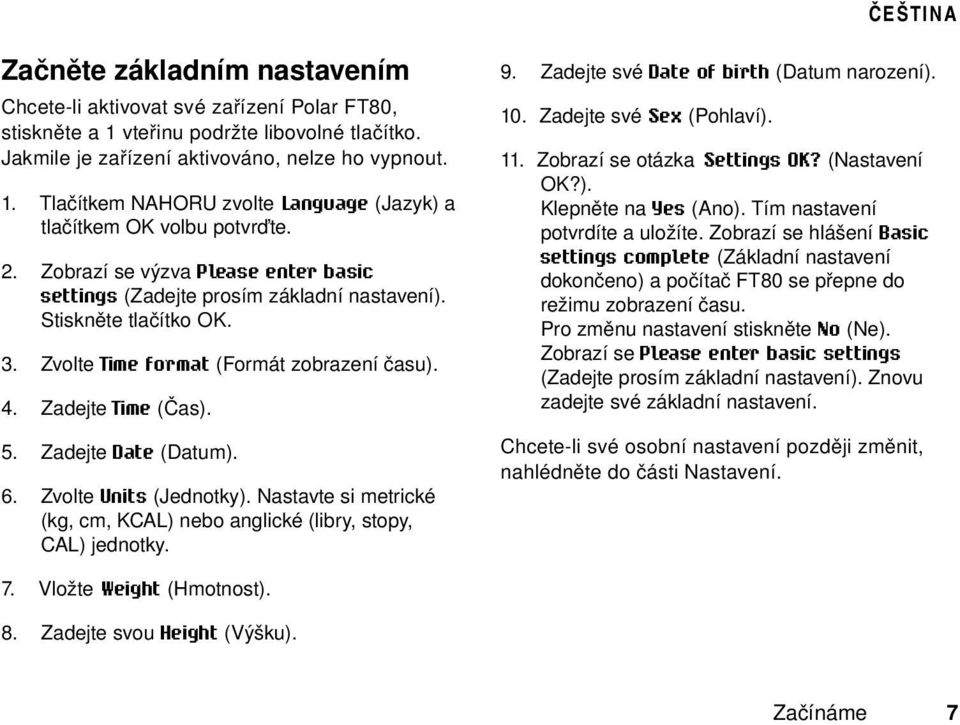 Stiskněte tlačítko OK. 3. Zvolte Time format (Formát zobrazení času). 4. Zadejte Time (Čas). 5. Zadejte Date (Datum). 6. Zvolte Units (Jednotky).