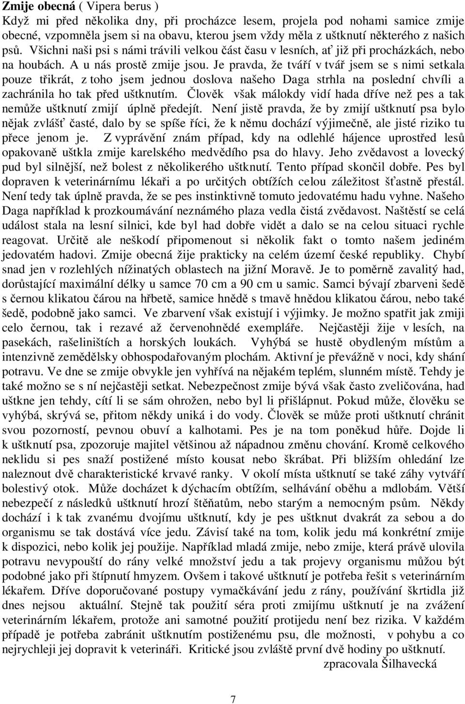 Je pravda, že tvá í v tvá jsem se s nimi setkala pouze t ikrát, z toho jsem jednou doslova našeho Daga strhla na poslední chvíli a zachránila ho tak p ed uštknutím.