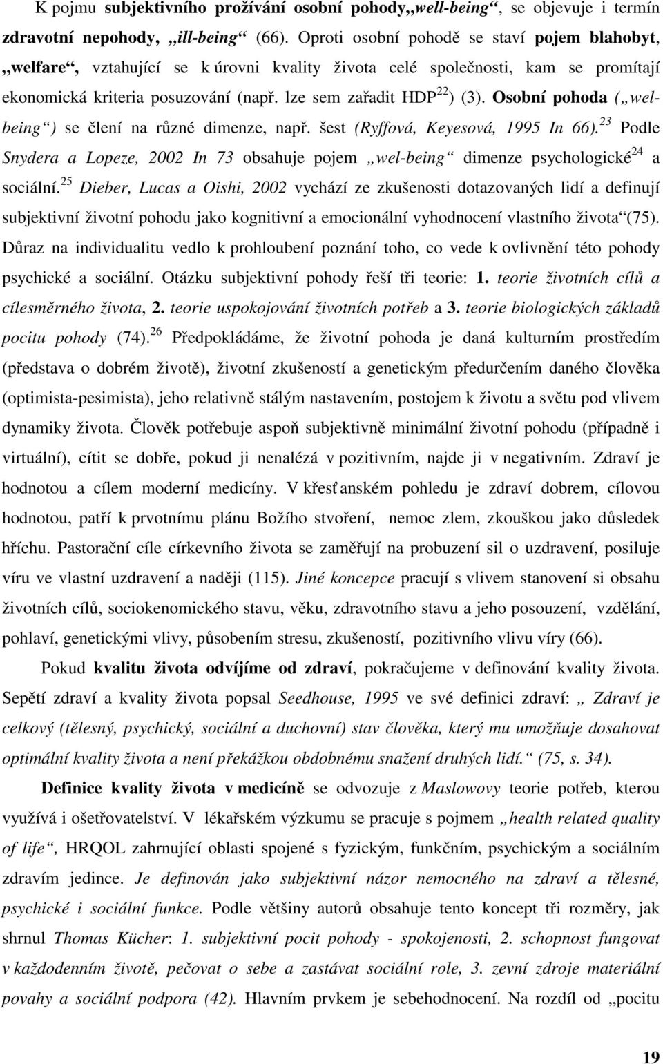 Osobní pohoda ( welbeing ) se člení na různé dimenze, např. šest (Ryffová, Keyesová, 1995 In 66). 23 Podle Snydera a Lopeze, 2002 In 73 obsahuje pojem wel-being dimenze psychologické 24 a sociální.