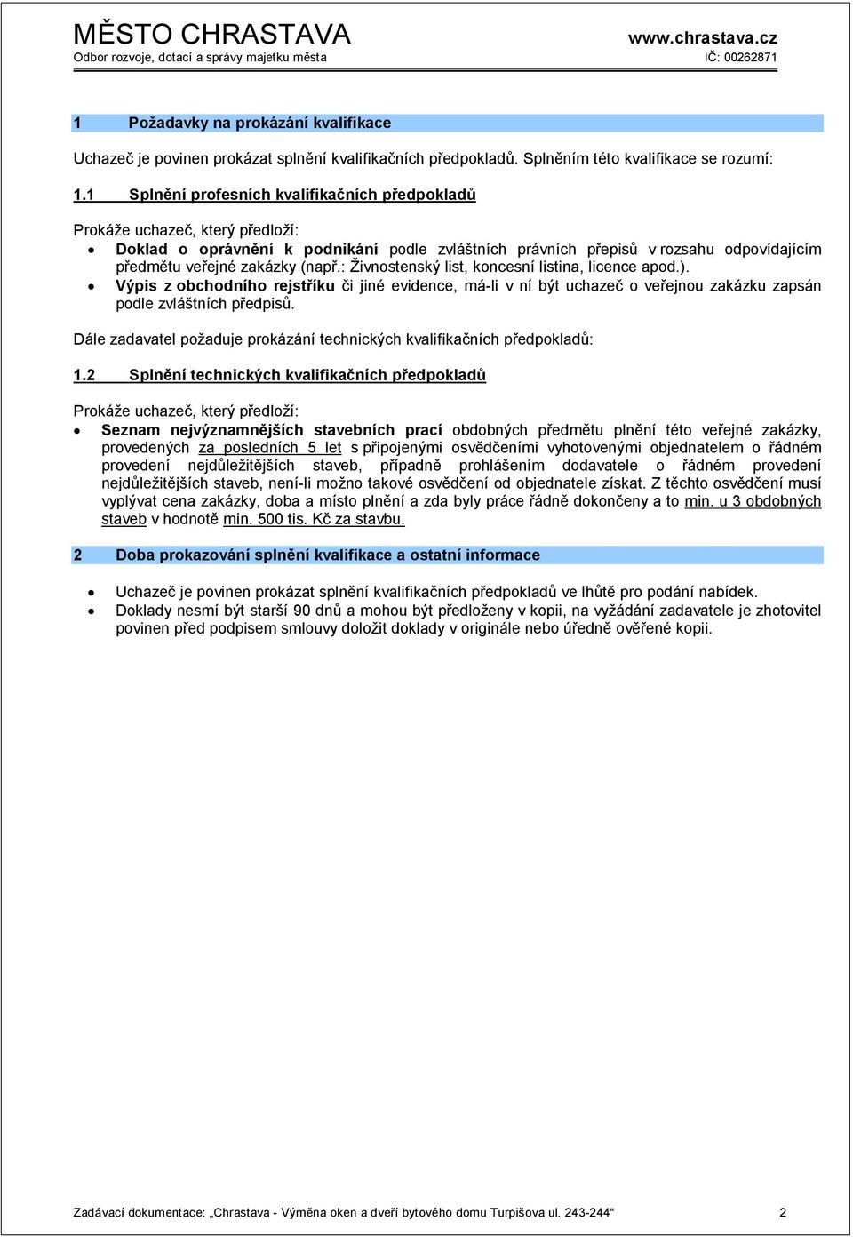 (např.: Živnostenský list, koncesní listina, licence apod.). Výpis z obchodního rejstříku či jiné evidence, má-li v ní být uchazeč o veřejnou zakázku zapsán podle zvláštních předpisů.