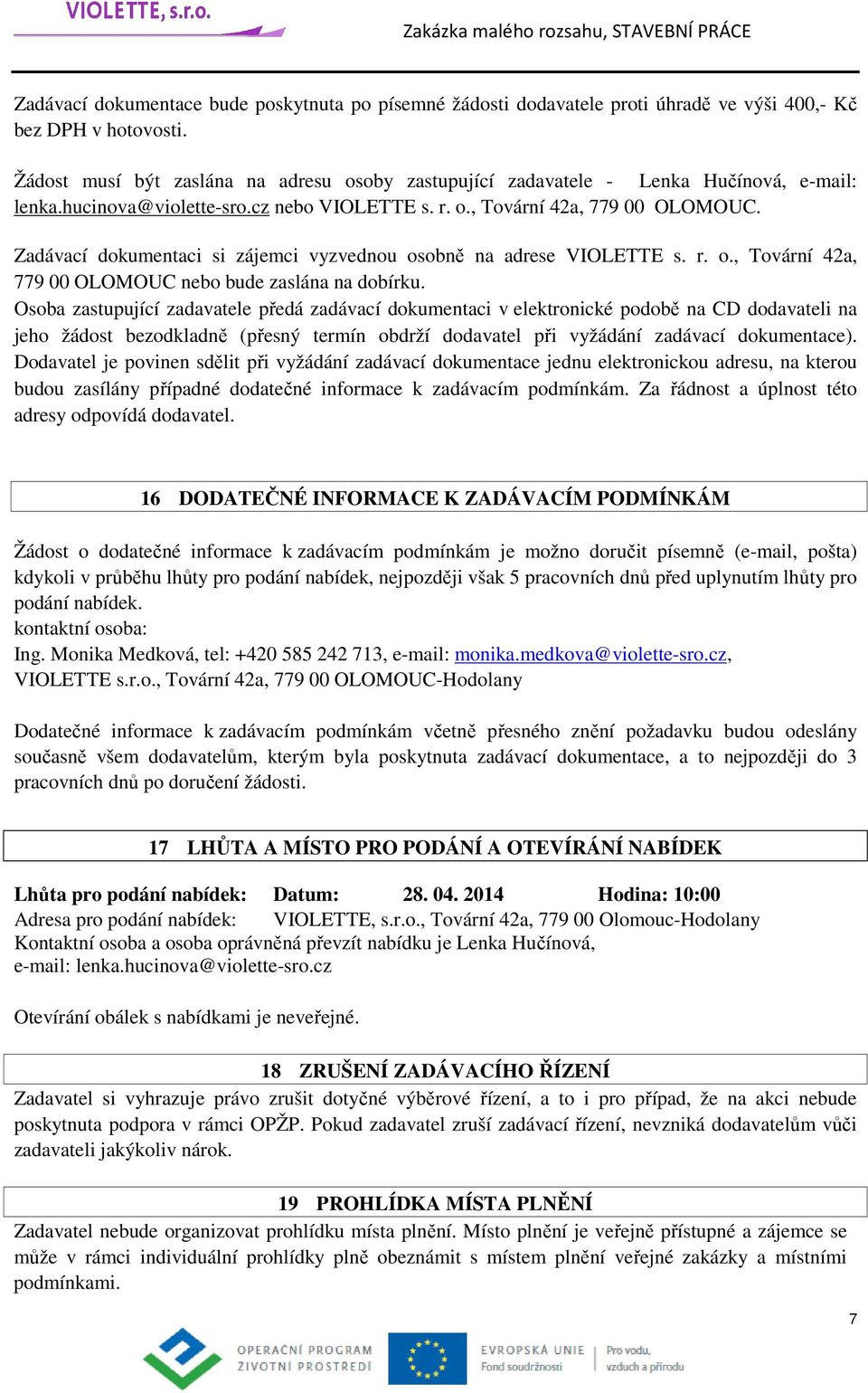 Zadávací dokumentaci si zájemci vyzvednou osobně na adrese VIOLETTE s. r. o., Tovární 42a, 779 00 OLOMOUC nebo bude zaslána na dobírku.