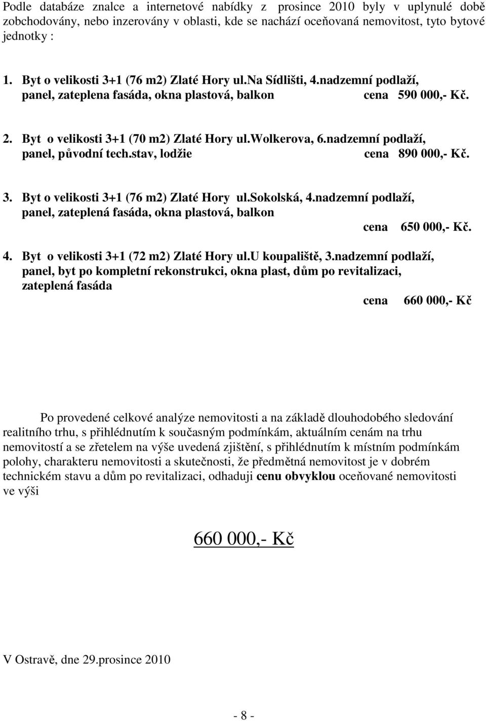 nadzemní podlaží, panel, původní tech.stav, lodžie cena 890 000,- Kč. 3. Byt o velikosti 3+1 (76 m2) Zlaté Hory ul.sokolská, 4.