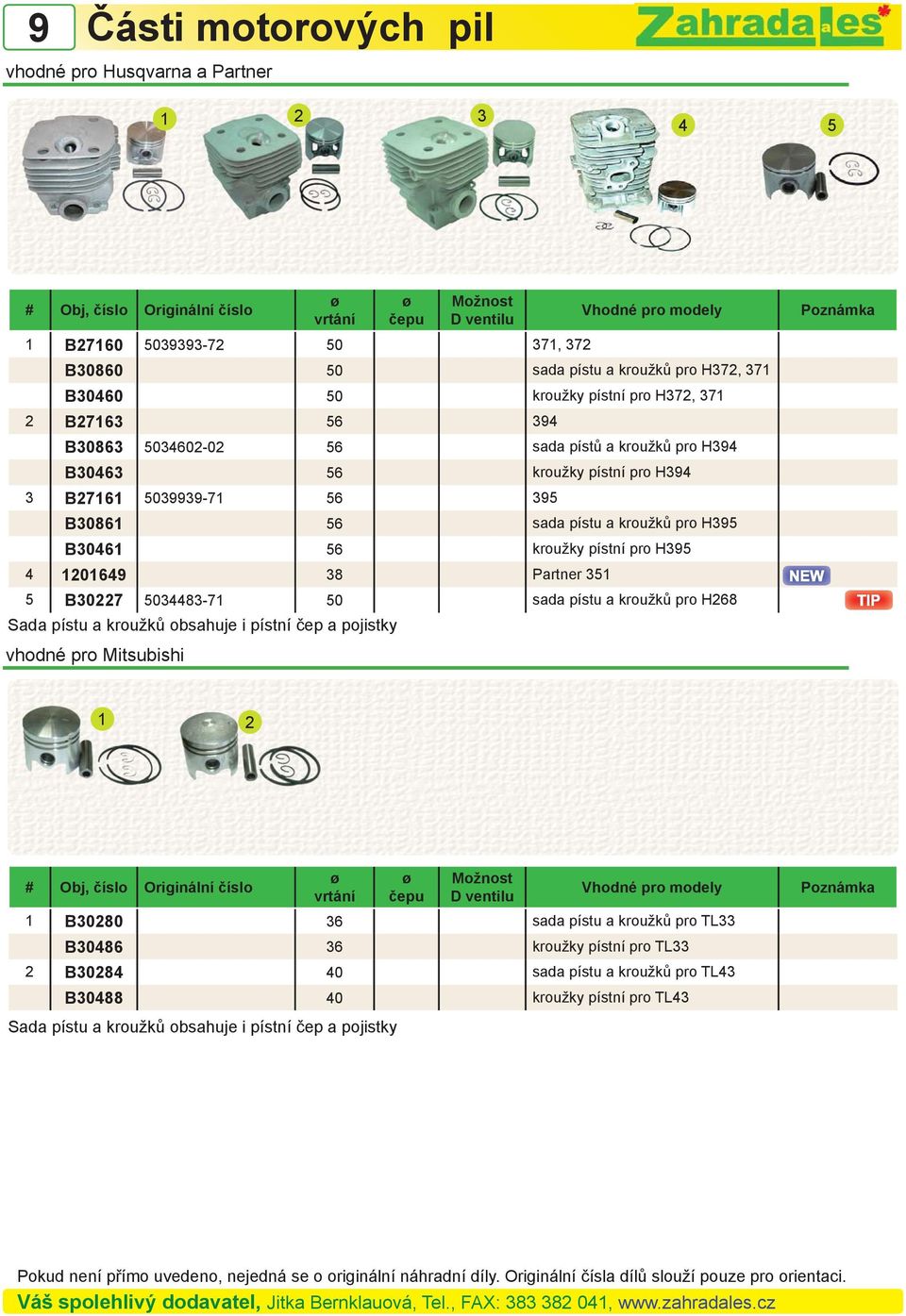 pístní pro H35 4 120164 38 Partner 351 5 B30227 5034483-71 50 sada pístu a kroužků pro H268 Sada pístu a kroužků obsahuje i pístní čep a pojistky vhodné pro Mitsubishi Poznámka vrtání čepu Možnost D