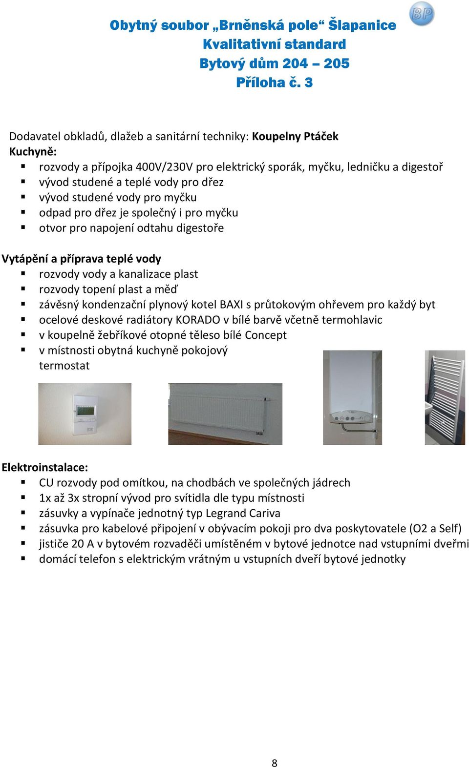 kondenzační plynový kotel BAXI s průtokovým ohřevem pro každý byt ocelové deskové radiátory KORADO v bílé barvě včetně termohlavic v koupelně žebříkové otopné těleso bílé Concept v místnosti obytná