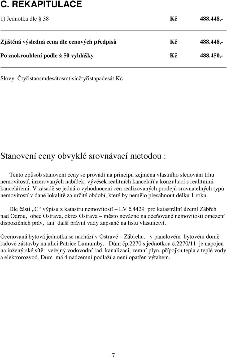 inzerovaných nabídek, vývěsek realitních kanceláří a konzultací s realitními kancelářemi.