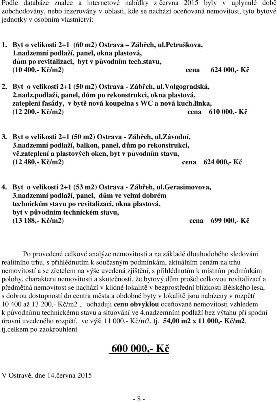 stavu, (10 400,- Kč/m2) cena 624 000,- Kč 2. Byt o velikosti 2+1 (50 m2) Ostrava - Zábřeh, ul.volgogradská, 2.nadz.