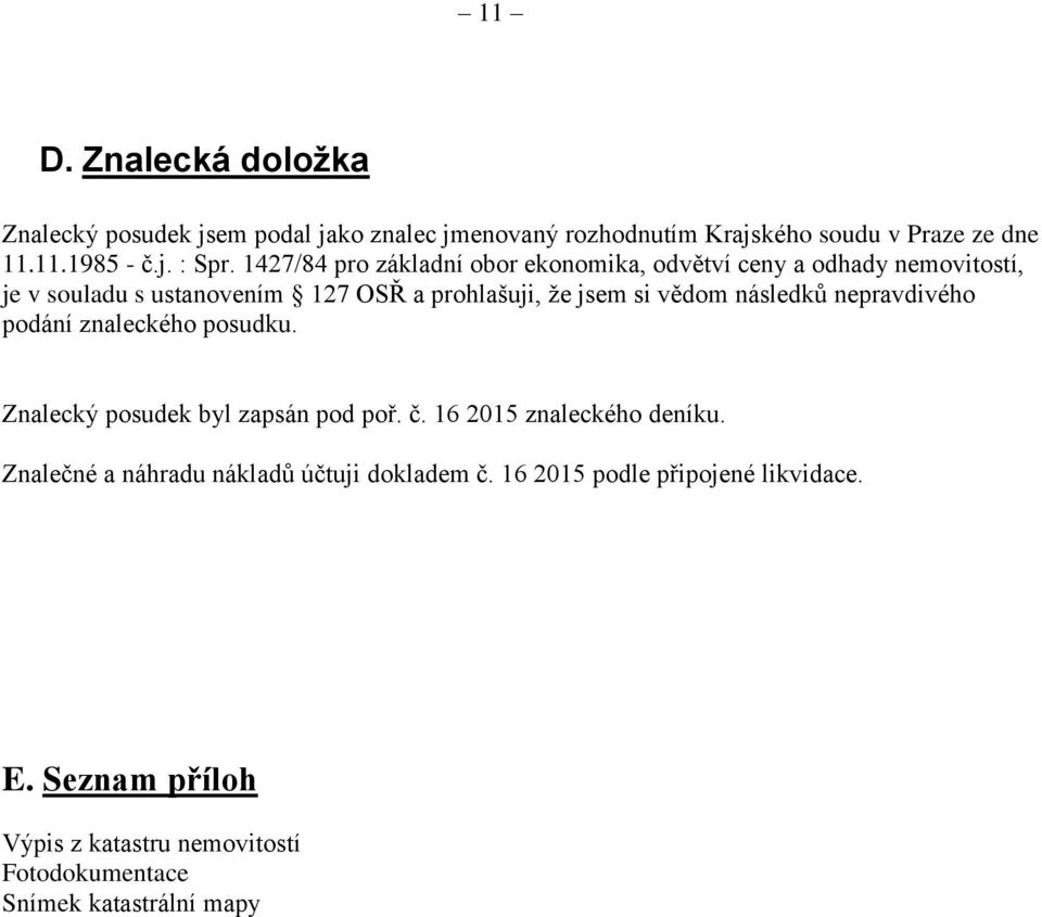 následků nepravdivého podání znaleckého posudku. Znalecký posudek byl zapsán pod poř. č. 16 2015 znaleckého deníku.