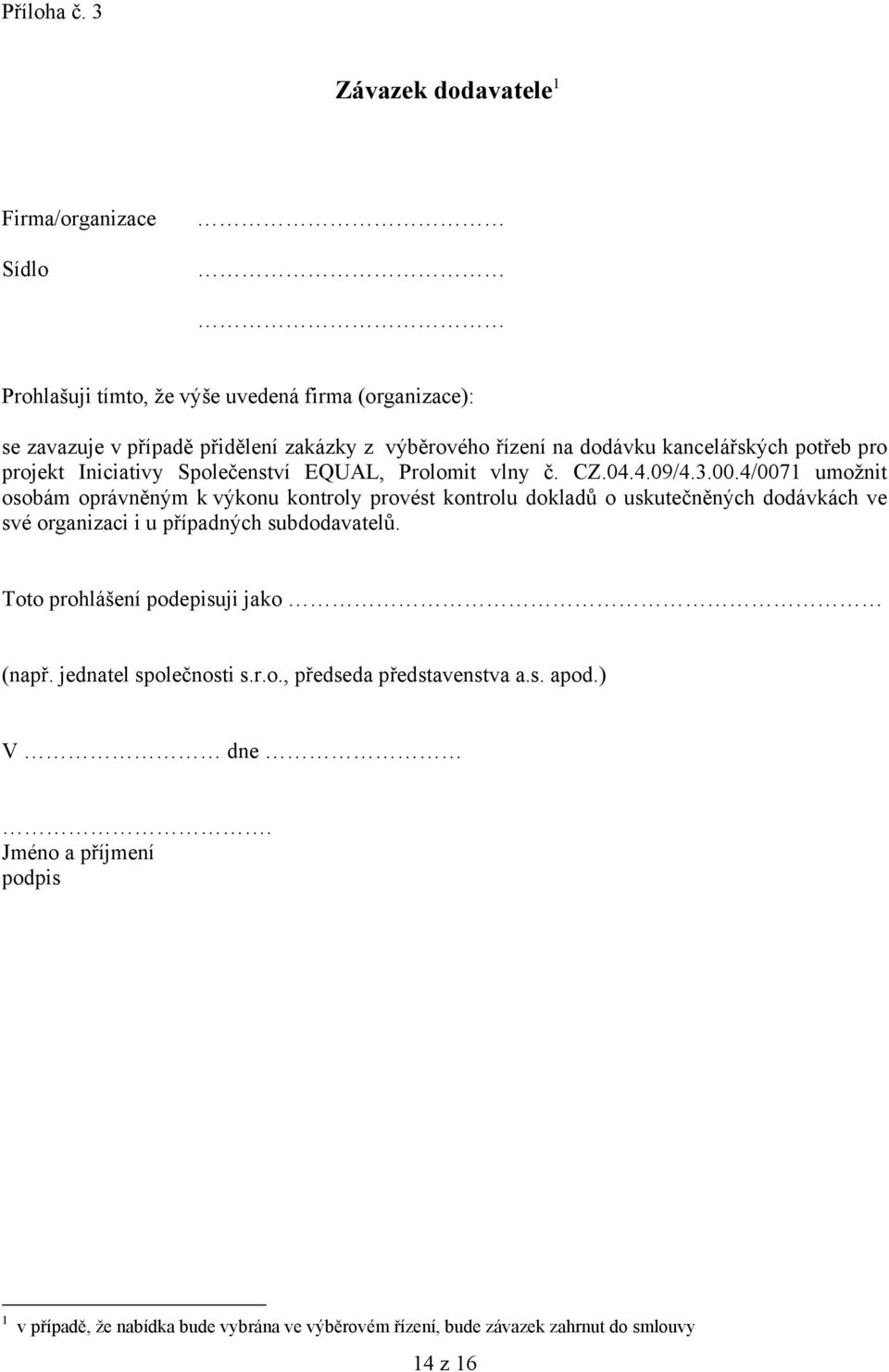 dodávku kancelářských potřeb pro projekt Iniciativy Společenství EQUAL, Prolomit vlny č. CZ.04.4.09/4.3.00.