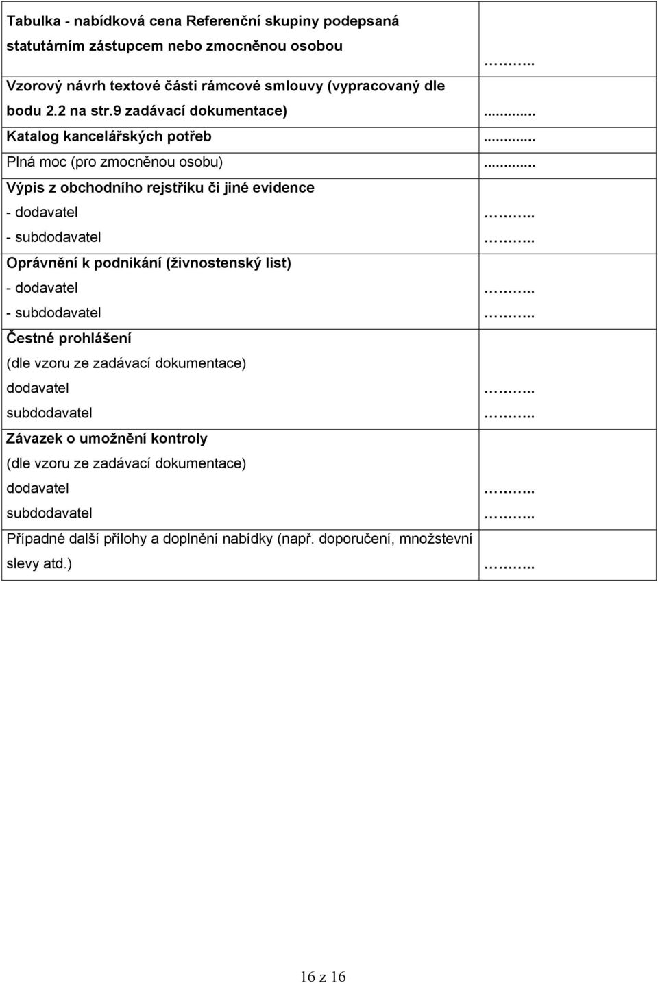 .. Výpis z obchodního rejstříku či jiné evidence - dodavatel - subdodavatel Oprávnění k podnikání (živnostenský list) - dodavatel - subdodavatel Čestné prohlášení