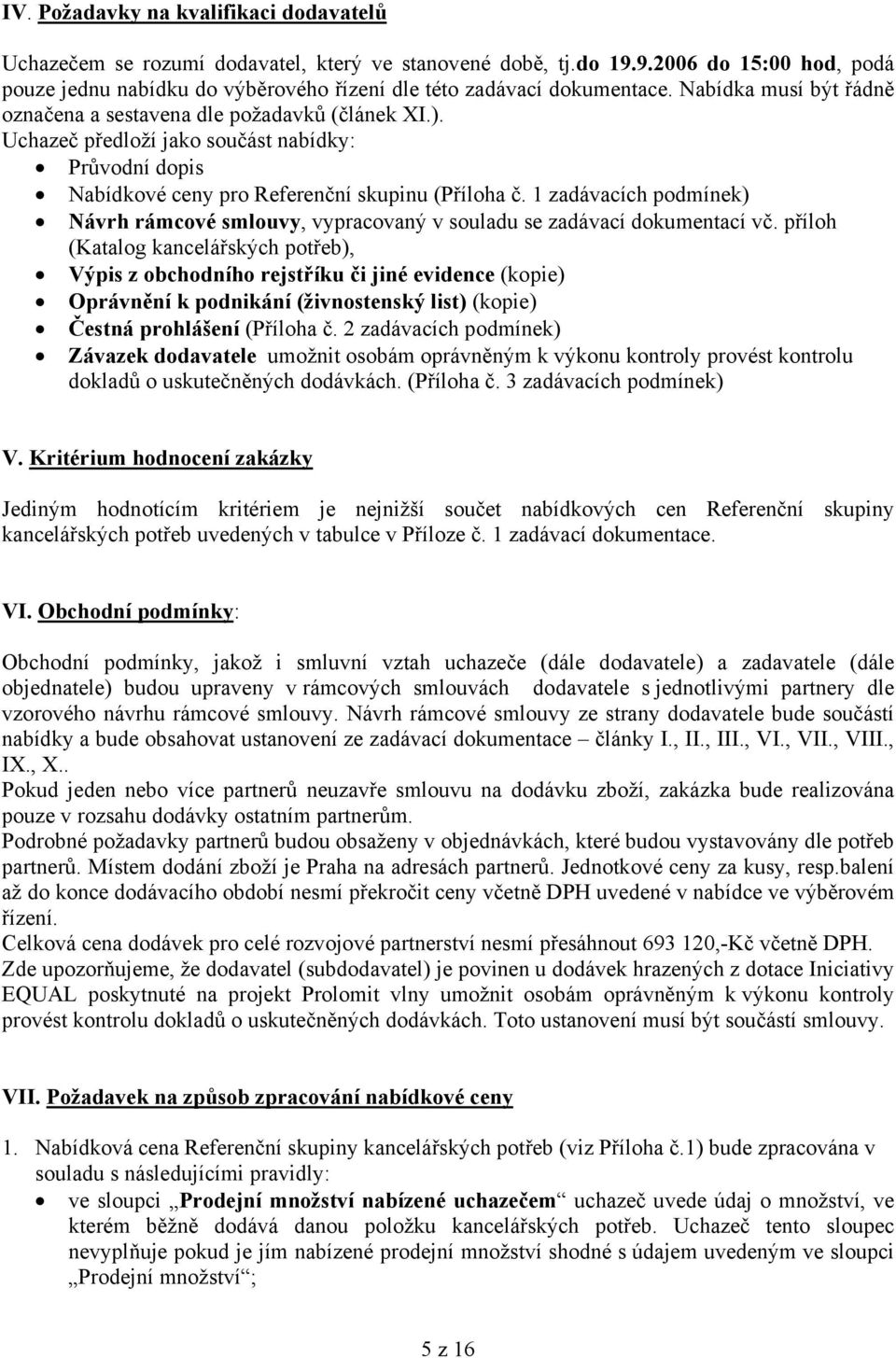 1 zadávacích podmínek) Návrh rámcové smlouvy, vypracovaný v souladu se zadávací dokumentací vč.