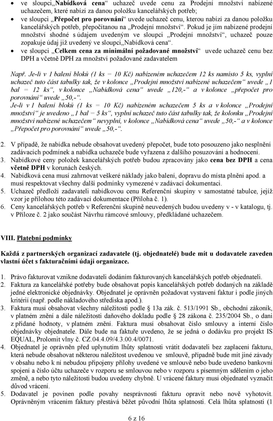 Pokud je jím nabízené prodejní množství shodné s údajem uvedeným ve sloupci Prodejní množství, uchazeč pouze zopakuje údaj již uvedený ve sloupci Nabídková cena.