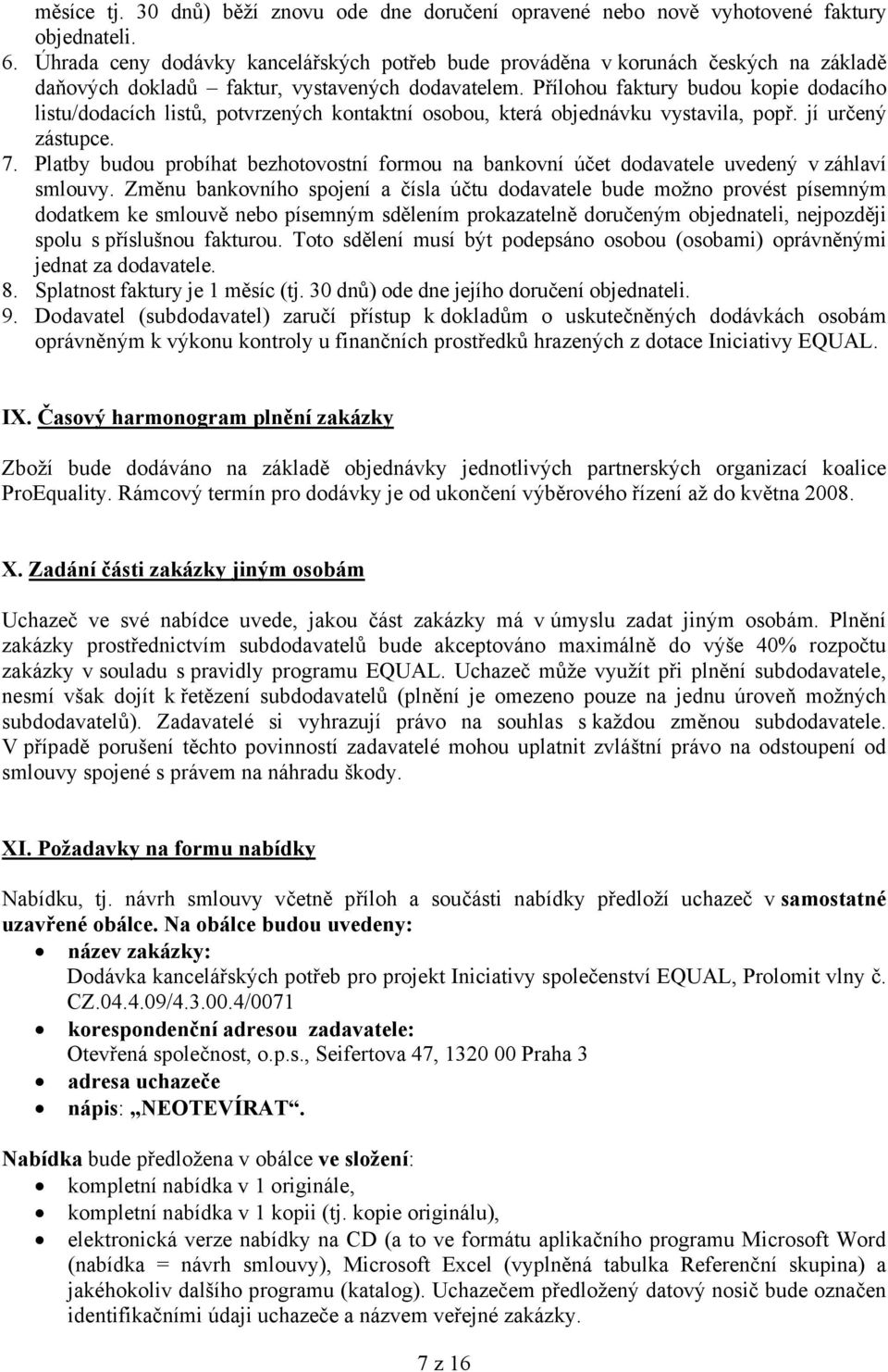 Přílohou faktury budou kopie dodacího listu/dodacích listů, potvrzených kontaktní osobou, která objednávku vystavila, popř. jí určený zástupce. 7.