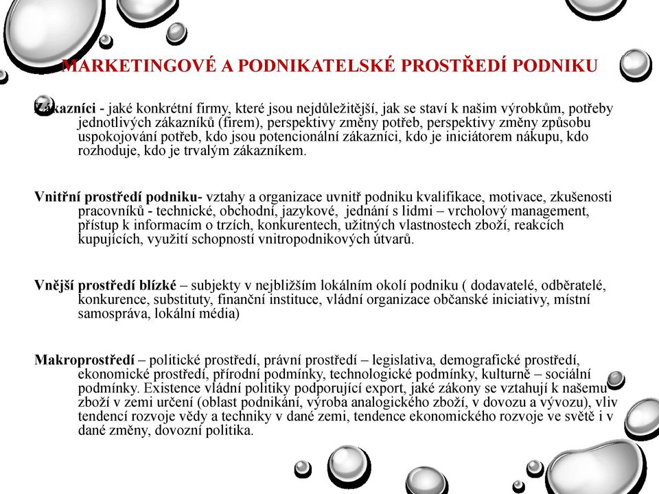 Vnitřní prostředí podniku- vztahy a organizace uvnitř podniku kvalifikace, motivace, zkušenosti pracovníků - technické, obchodní, jazykové, jednání s lidmi vrcholový management, přístup k informacím