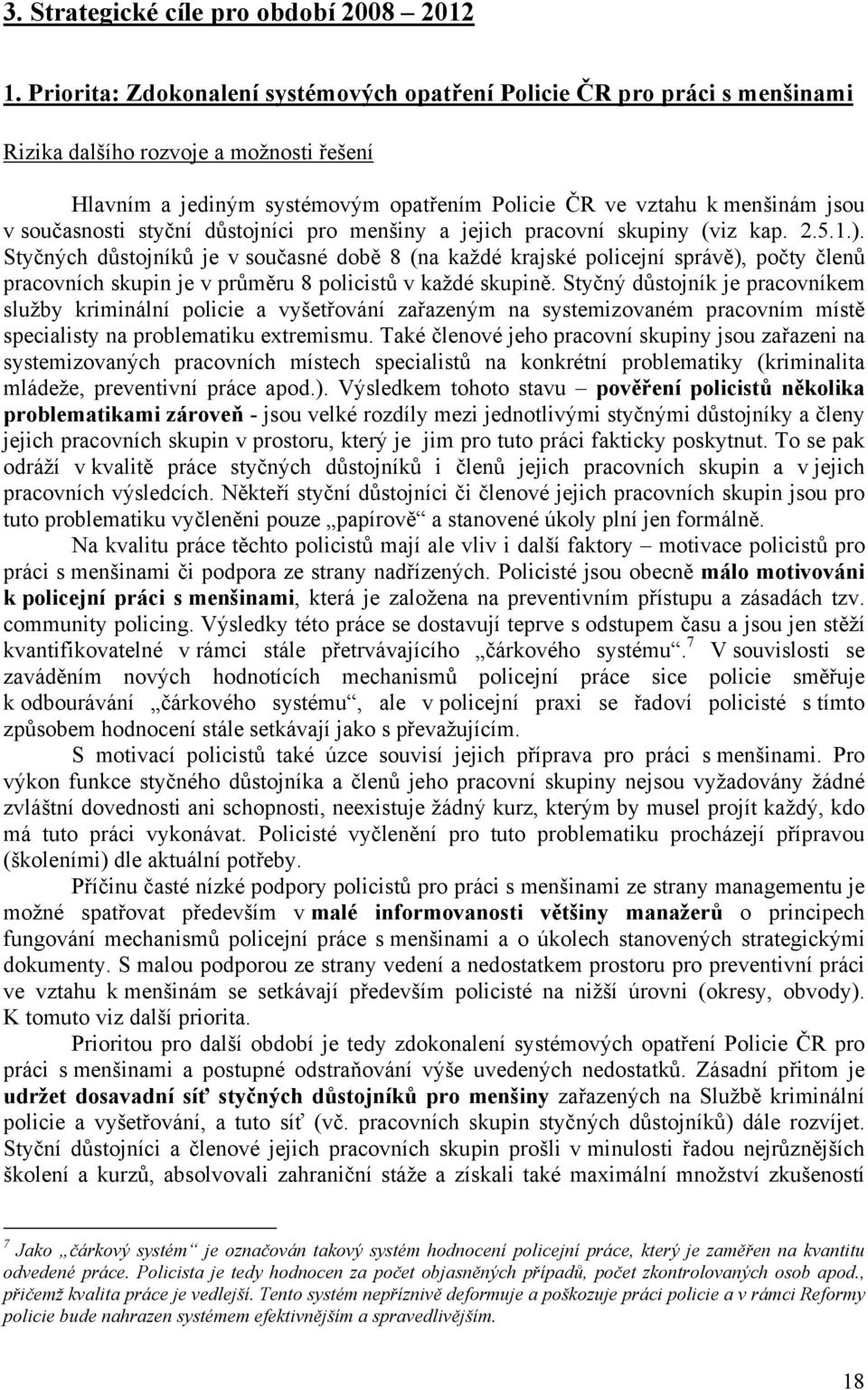 současnosti styční důstojníci pro menšiny a jejich pracovní skupiny (viz kap. 2.5.1.).