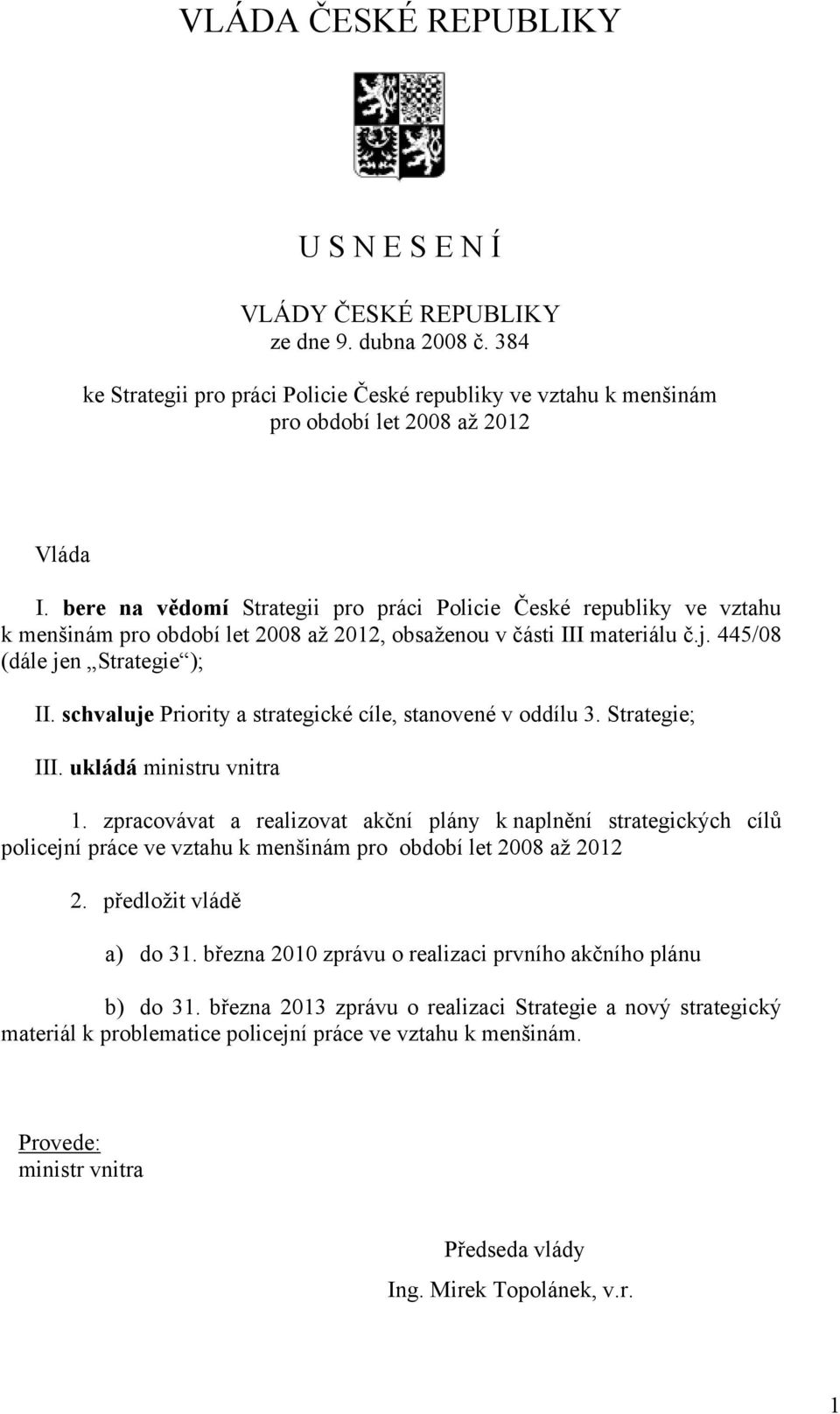 schvaluje Priority a strategické cíle, stanovené v oddílu 3. Strategie; III. ukládá ministru vnitra 1.