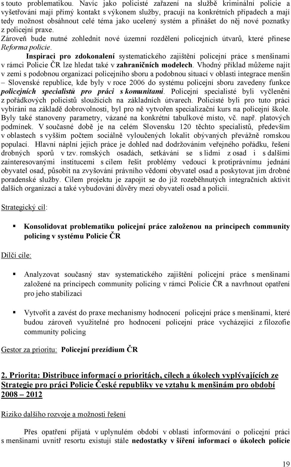systém a přinášet do něj nové poznatky z policejní praxe. Zároveň bude nutné zohlednit nové územní rozdělení policejních útvarů, které přinese Reforma policie.