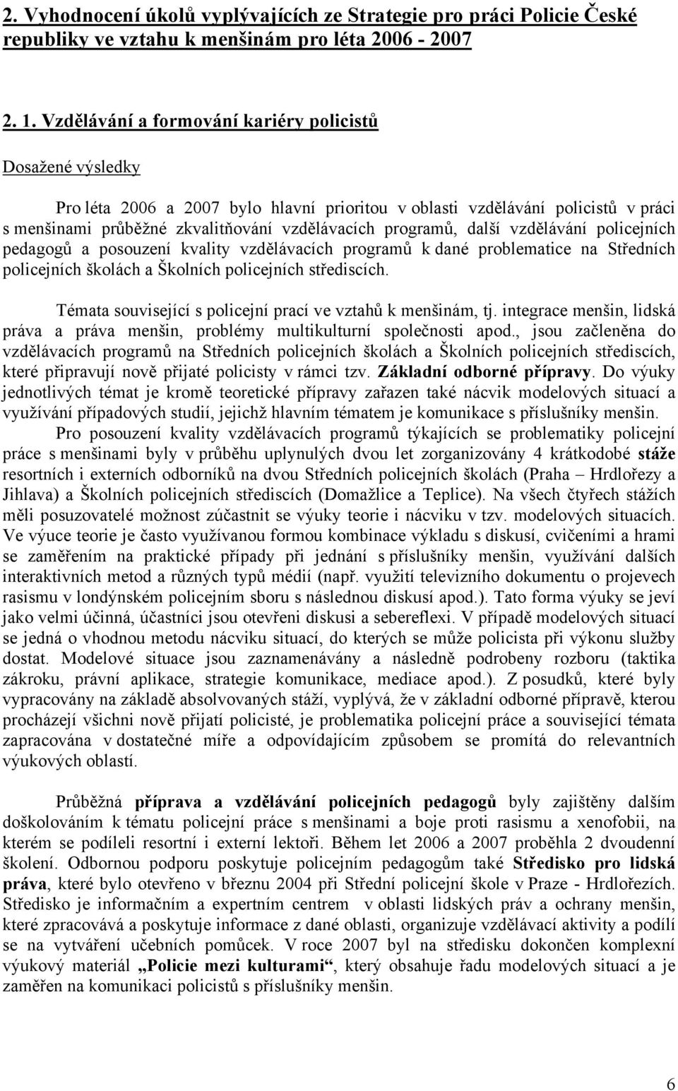 další vzdělávání policejních pedagogů a posouzení kvality vzdělávacích programů k dané problematice na Středních policejních školách a Školních policejních střediscích.