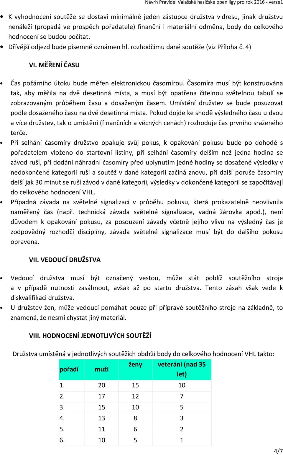 Časomíra musí být konstruována tak, aby měřila na dvě desetinná místa, a musí být opatřena čitelnou světelnou tabulí se zobrazovaným průběhem času a dosaženým časem.