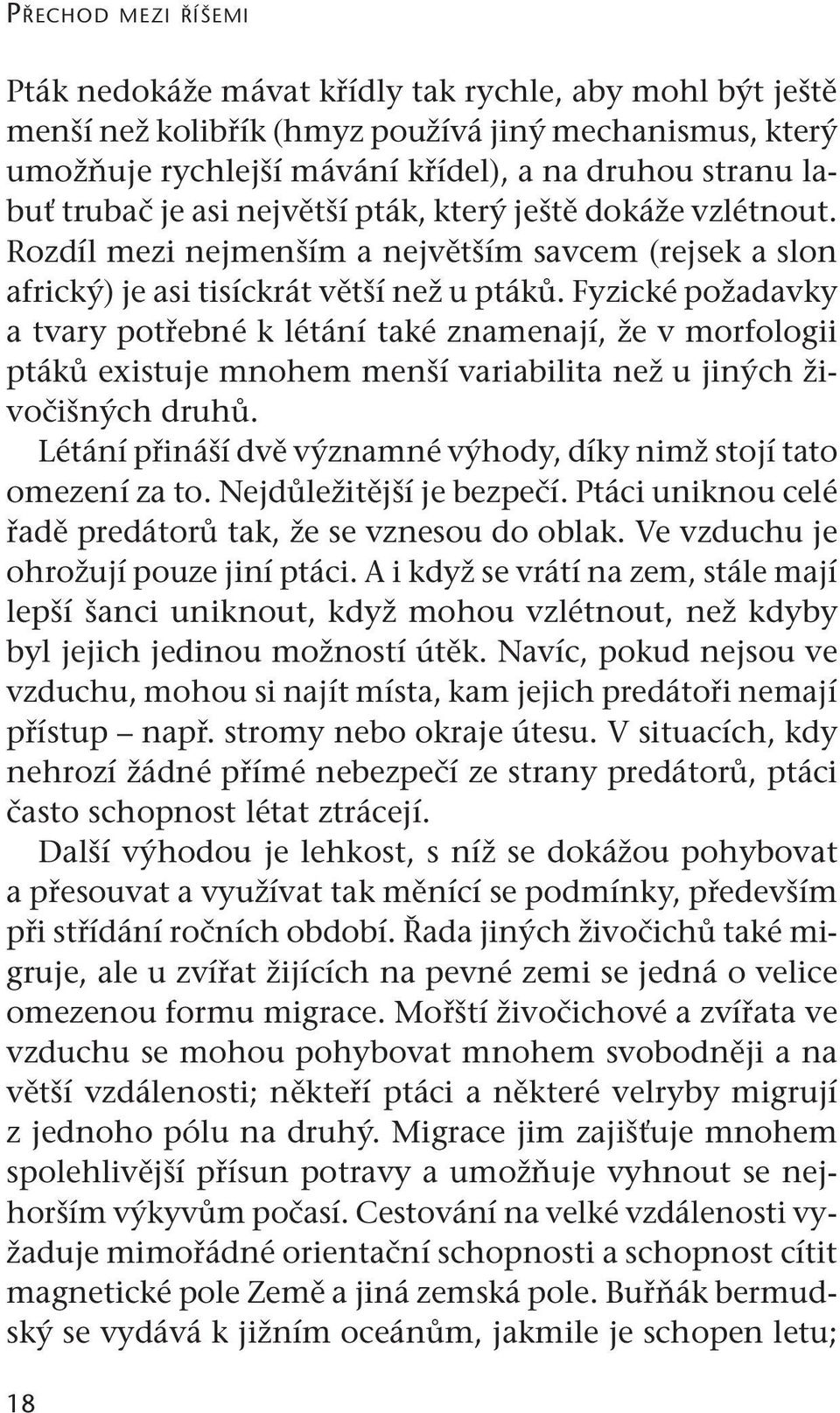 Fyzické požadavky a tvary potřebné k létání také znamenají, že v morfologii ptáků existuje mnohem menší variabilita než u jiných živočišných druhů.