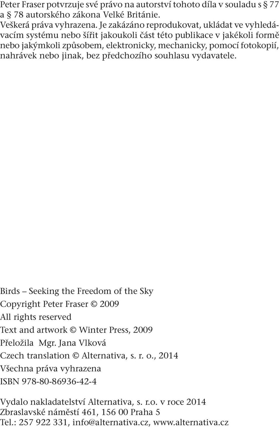 nebo jinak, bez předchozího souhlasu vydavatele. Birds Seeking the Freedom of the Sky Copyright Peter Fraser 2009 All rights reserved Text and artwork Winter Press, 2009 Přeložila Mgr.